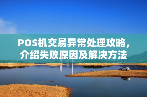 POS机交易异常处理攻略，介绍失败原因及解决方法