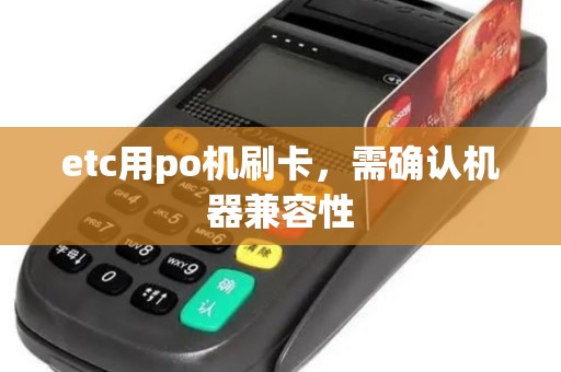 etc用po机刷卡，需确认机器兼容性