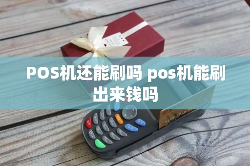 POS机还能刷吗 pos机能刷出来钱吗