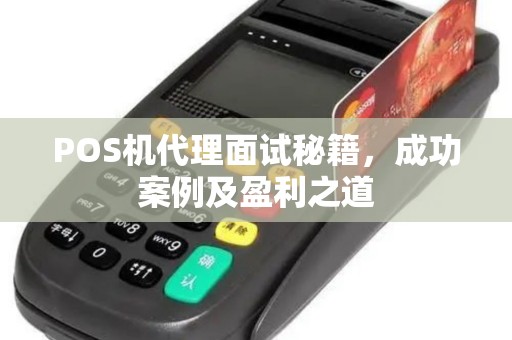 POS机代理面试秘籍，成功案例及盈利之道