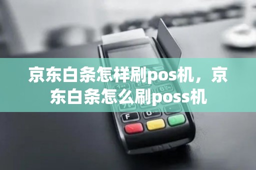 京东白条怎样刷pos机，京东白条怎么刷poss机