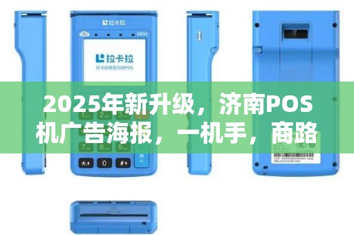 2025年新升级，济南POS机广告海报，一机手，商路无忧