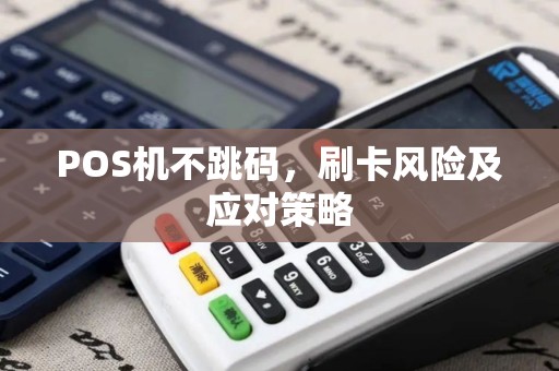 POS机不跳码，刷卡风险及应对策略