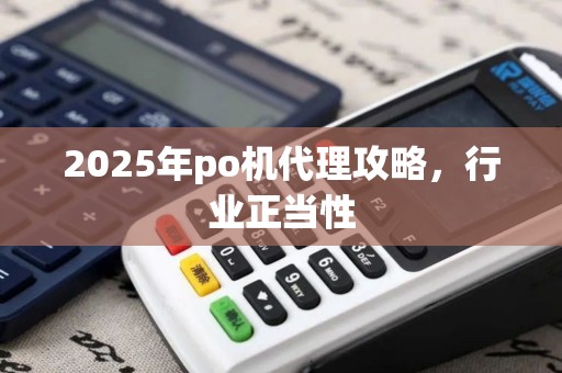 2025年po机代理攻略，行业正当性