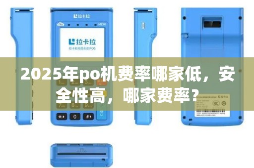 2025年po机费率哪家低，安全性高，哪家费率？
