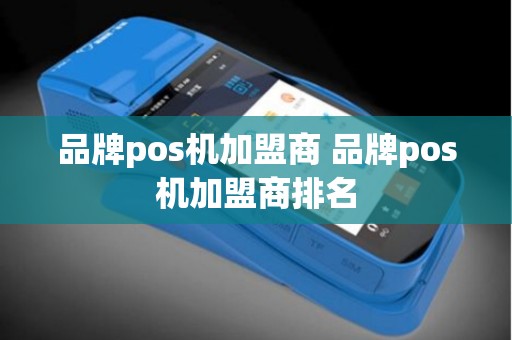 品牌pos机加盟商 品牌pos机加盟商排名