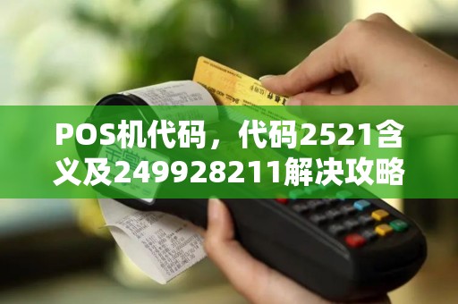 POS机代码，代码2521含义及249928211解决攻略