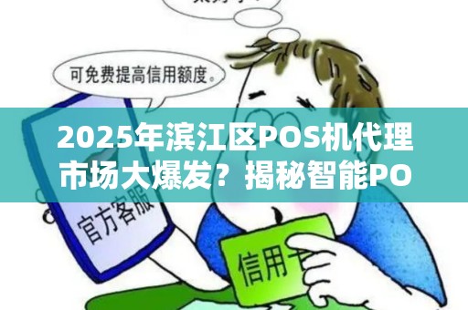 2025年滨江区POS机代理市场大爆发？揭秘智能POS机的财富密码！