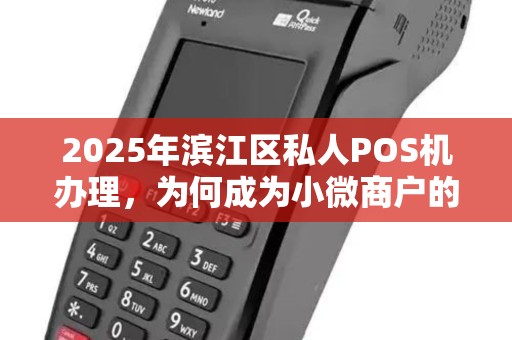 2025年滨江区私人POS机办理，为何成为小微商户的刚需？