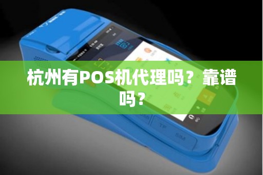 杭州有POS机代理吗？靠谱吗？