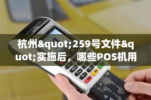 杭州"259号文件"实施后，哪些POS机用户将受影响？