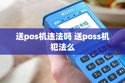 送pos机违法吗 送poss机犯法么