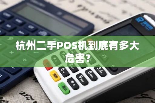 杭州二手POS机到底有多大危害？