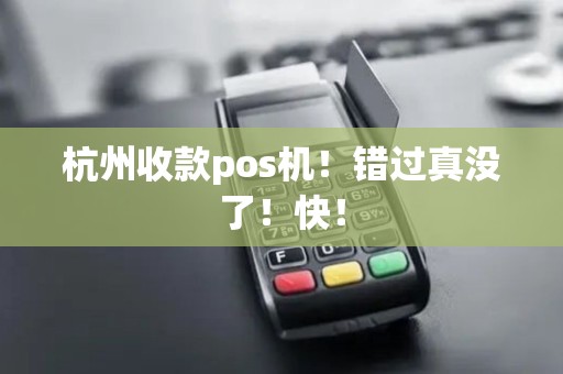 杭州收款pos机！错过真没了！快！