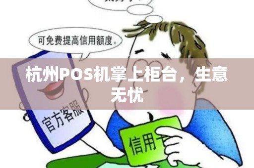 杭州POS机掌上柜台，生意无忧