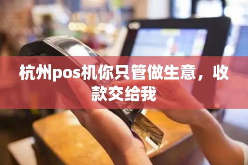 杭州pos机你只管做生意，收款交给我