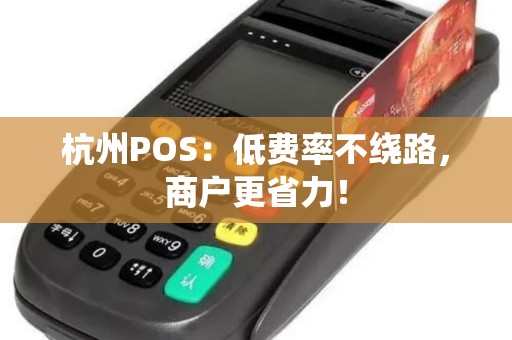 杭州POS：低费率不绕路，商户更省力！