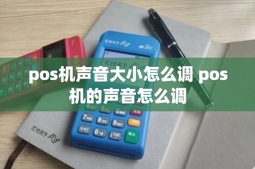 pos机声音大小怎么调 pos机的声音怎么调