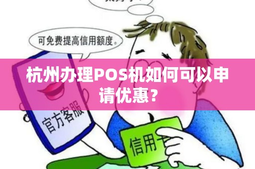 杭州办理POS机如何可以申请优惠？