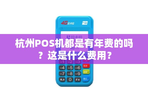 杭州POS机都是有年费的吗？这是什么费用？
