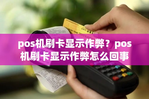 pos机刷卡显示作弊？pos机刷卡显示作弊怎么回事