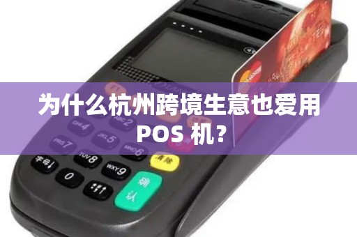 为什么杭州跨境生意也爱用 POS 机？