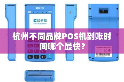 杭州不同品牌POS机到账时间哪个最快？