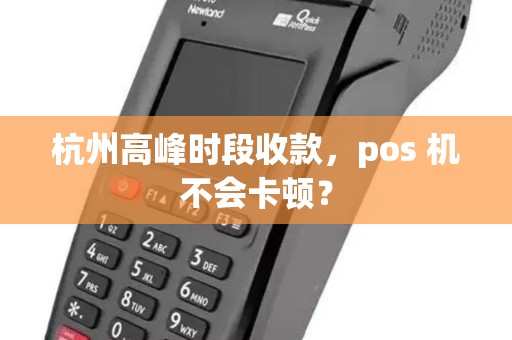 杭州高峰时段收款，pos 机不会卡顿？