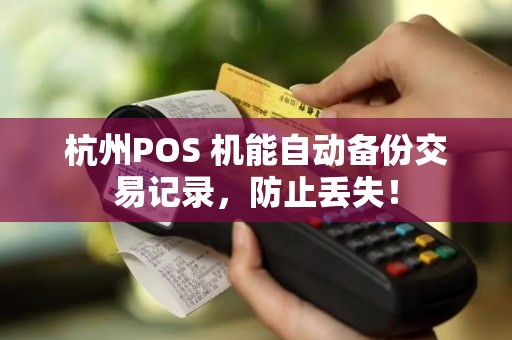 杭州POS 机能自动备份交易记录，防止丢失！