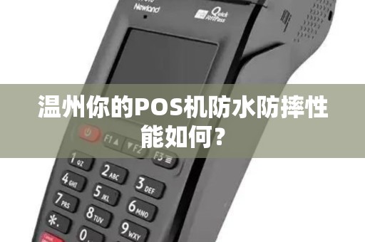 温州你的POS机防水防摔性能如何？