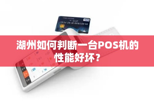 湖州如何判断一台POS机的性能好坏？