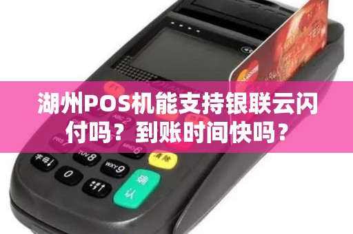 湖州POS机能支持银联云闪付吗？到账时间快吗？