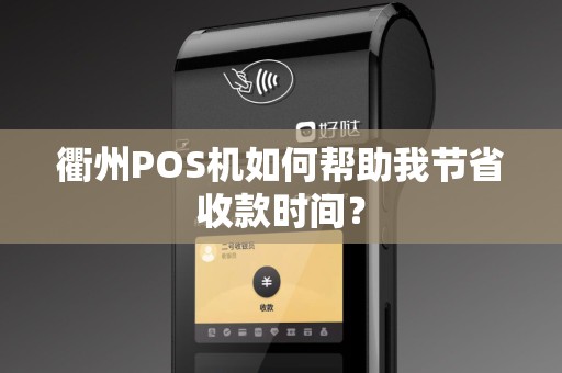 衢州POS机如何帮助我节省收款时间？