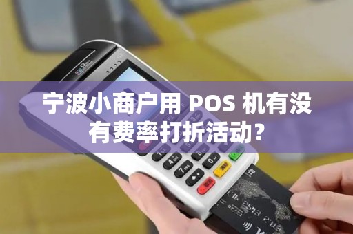 宁波小商户用 POS 机有没有费率打折活动？