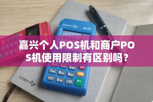 嘉兴个人POS机和商户POS机使用限制有区别吗？