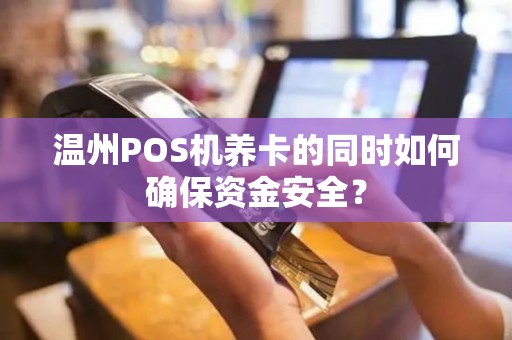 温州POS机养卡的同时如何确保资金安全？