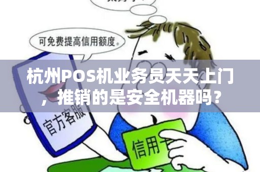 杭州POS机业务员天天上门，推销的是安全机器吗？