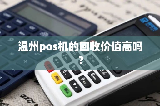 温州pos机的回收价值高吗？