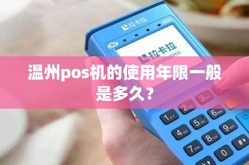 温州pos机的使用年限一般是多久？