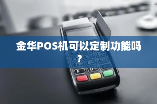 金华POS机可以定制功能吗？
