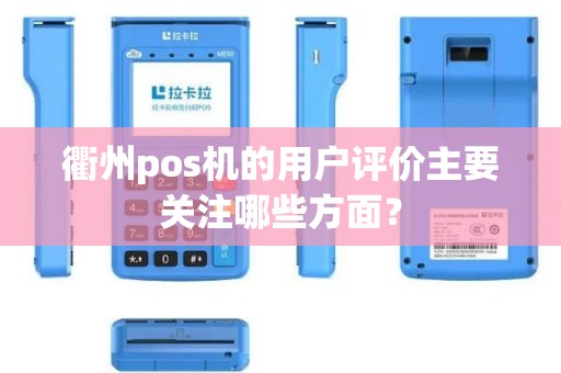 衢州pos机的用户评价主要关注哪些方面？