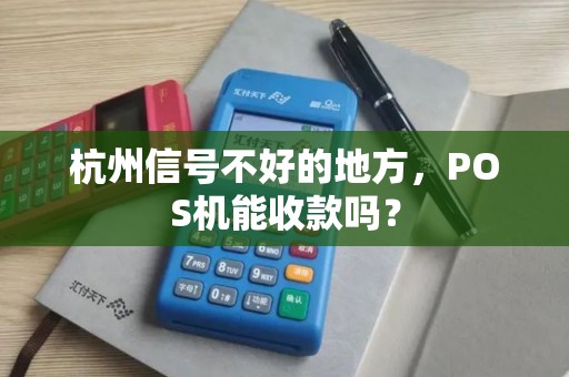 杭州信号不好的地方，POS机能收款吗？