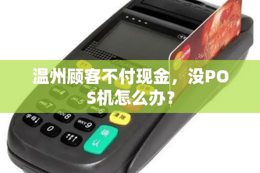 温州顾客不付现金，没POS机怎么办？