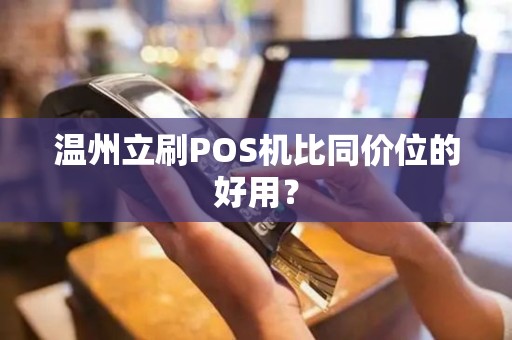 温州立刷POS机比同价位的好用？