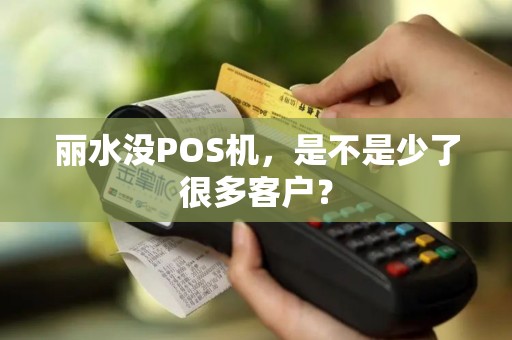 丽水没POS机，是不是少了很多客户？