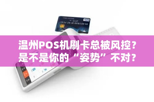 温州POS机刷卡总被风控？是不是你的“姿势”不对？