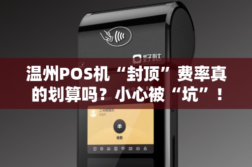 温州POS机“封顶”费率真的划算吗？小心被“坑”！