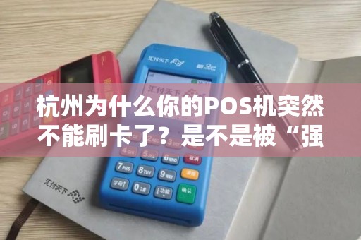 杭州为什么你的POS机突然不能刷卡了？是不是被“强停”了？
