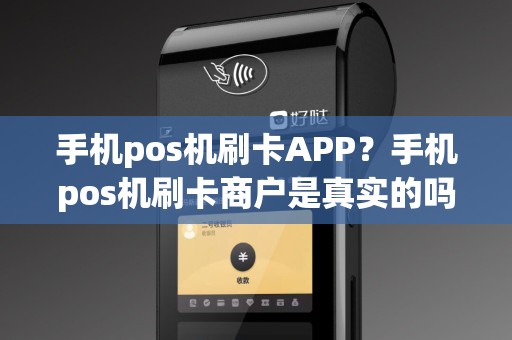 手机pos机刷卡APP？手机pos机刷卡商户是真实的吗