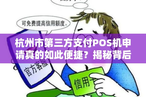杭州市第三方支付POS机申请真的如此便捷？揭秘背后的隐藏条件！